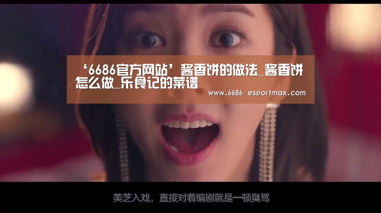 ‘6686官方网站’酱香饼的做法_酱香饼怎么做_乐食记的菜谱(图4) 6686官方网站